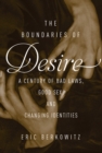 Image for The boundaries of desire: bad laws, good sex, and changing identities