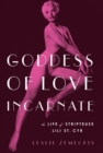 Image for Goddess of love incarnate: the life of stripteuse Lili St. Cyr