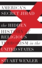 Image for America&#39;s secret jihad: the hidden history of religious terrorism in the United States