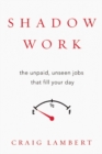 Image for Shadow Work : The Unpaid, Unseen Jobs That Fill Your Day