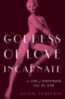 Image for Goddess of love incarnate  : the life of stripteuse Lili St. Cyr
