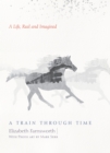 Image for A train through time: a life, real and imagined
