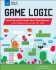Image for Game Logic: Level Up and Create Your Own Games With Science Activities for Kids