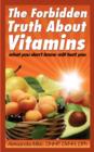 Image for The Forbidden Truth about Vitamins : What You Don&#39;t Know Will Hurt You