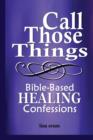 Image for Call Those Things, Bible-Based Healing Confessions