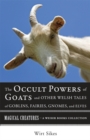 Image for Occult Powers of Goats and Other Welsh Tales of Goblins, Fairies, Gnomes, and Elves: Magical Creatures, A Weiser Books Collection