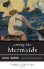 Image for Among the mermaids: facts, myths, and enchantments from the sirens of the sea