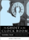Image for Ghost in the Clock Room: Paranormal Parlor, A Weiser Books Collection