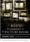 Image for Ghost In The Picture Room: Paranormal Parlor, A Weiser Books Collection