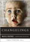 Image for Changelings: Or, Beware Baby Snatchers Of The Fairy Kingdom: Magical Creatures, A Weiser Books Collection
