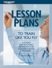 Image for Lesson Plans to Train Like You Fly: A flight instructor&#39;s reference for scenario-based training