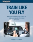 Image for Train Like You Fly: A Flight Instructor&#39;s Guide to Scenario-based Training