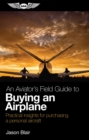 Image for An aviator&#39;s field guide to buying an airplane: practical insights for purchasing a personal aircraft