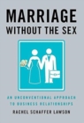 Image for Marriage Without the Sex : An Unconventional Approach to Business Relationships
