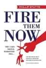 Image for Fire Them Now : The 7 Lies Digital Marketers Sell...And the Truth about Political Strategies that Help Businesses Win
