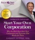Image for Start your own corporation  : why the rich own their own companies and everyone else works for them