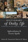 Image for Dictionary of Daily Life in Biblical &amp; Post-Biblical Antiquity: Aphrodisiacs &amp; Erotic Spells