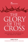 Image for The glory of the cross  : exploring the meaning of the death of Christ