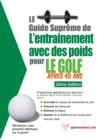 Image for Le Guide Supreme De L&#39;entrainement Avec Des Poids Pour Le Golf Apres 40 Ans