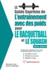 Image for Le Guide Supreme De L&#39;entrainement Avec Des Poids Pour Le Racquet-Ball Et Le Squash