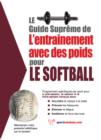 Image for Le Guide Supreme De L&#39;entrainement Avec Des Poids Pour Le Softball