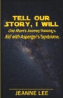 Image for Tell Our Story, I Will : One Mom&#39;s Journey Raising a Kid with Asperger&#39;s Syndrome