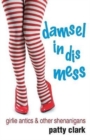 Image for Damsel in Dis Mess : Girlie Antics and Other Shenanigans