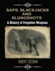 Image for Saps, Blackjacks and Slungshots: A History of Forgotten Weapons