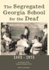 Image for The Segregated Georgia School for the Deaf : 1882-1975