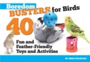 Image for Boredom busters for birds: 40 fun and feather-friendly toys and adventures