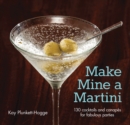 Image for Make Mine a Martini: 130 Cocktails and Canapes for Fabulous Parties