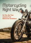 Image for Motorcycling the Right Way: Do This, Not That, Behind the Handlebars