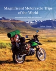 Image for Magnificent Motorcycle Trips of the World: 38 Guided Tours from 6 Continents