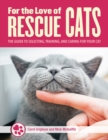 Image for For the love of cats  : the complete guide to selecting, training and caring for your rescue cat