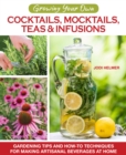 Image for Growing Your Own Cocktails, Mocktails, Teas &amp; Infusions: Gardening Tips and How-To Techniques for Making Artisanal Beverages at Home
