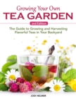 Image for Growing Your Own Tea Garden, Second Edition : The Guide to Growing and Harvesting Flavorful Teas in Your Backyard