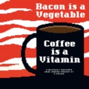 Image for Bacon is a vegetable, coffee is a vitamin