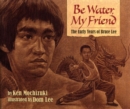 Image for Be water, my friend  : the early years of Bruce Lee
