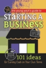 Image for The Young Adult&#39;s Guide to Starting a Small Business: 101 Ideas for Earning Cash on Your Own Terms