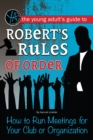 Image for The young adult&#39;s guide to Robert&#39;s rules of order: how to run meetings for your club or organization