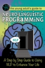 Image for The young adult&#39;s guide to neuro-linguistic programming: a step by step guide to using NLP to enhance your life