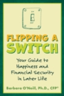 Image for Flipping a Switch: Your Guide to Happiness and Financial Security in Later Life