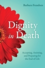 Image for Dignity in Death : Accepting, Assisting, and Preparing for the End of Life