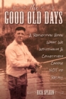 Image for Good Old Days: A Reflection Upon What We Individually and Collectively Choose NOT to Recall