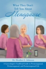 Image for What they don&#39;t tell you about menopause: a gynecologist&#39;s unofficial guide to premenopausal, perimenopausal and postmenopausal life