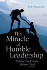 Image for Miracle of Humble Leadership: Helping Good People Become Great