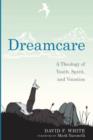 Image for Dreamcare : A Theology of Youth, Spirit, and Vocation