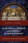 Image for The Death of the Messiah and the Birth of the New Covenant : A (Not So) New Model of the Atonement