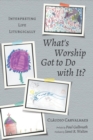 Image for What&#39;s Worship Got to Do with It?