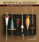 Image for Respect the Spindle: Spin Infinite Yarns With One Amazing Tool